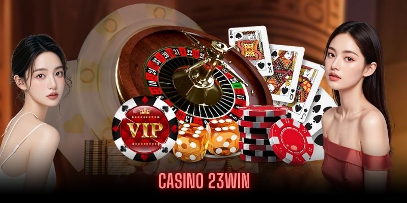 Giới thiệu 23win sảnh casino trực tiếp đẳng cấp