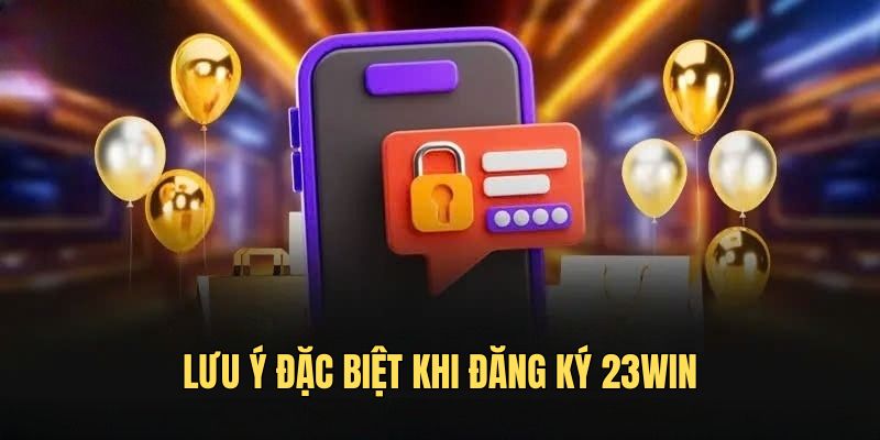 Lưu ý đặc biệt khi đăng ký 23win