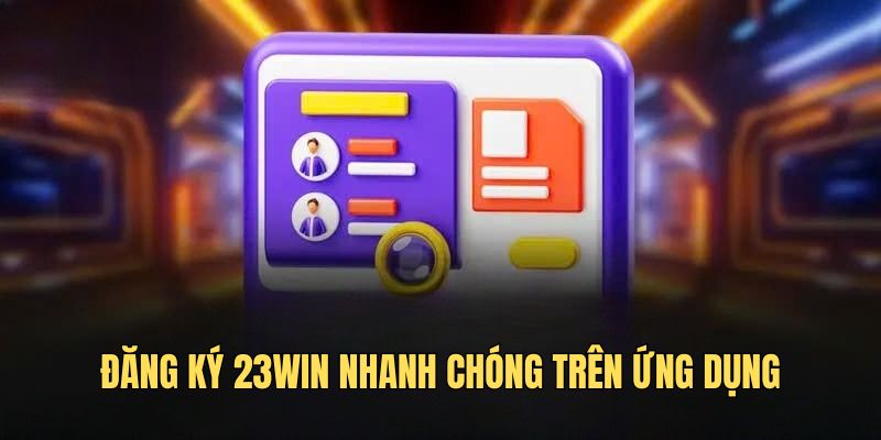 Đăng ký 23win nhanh chóng trên ứng dụng