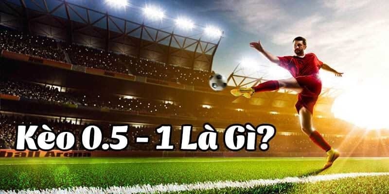 Tìm hiểu đôi nét về loại kèo 0.5/1